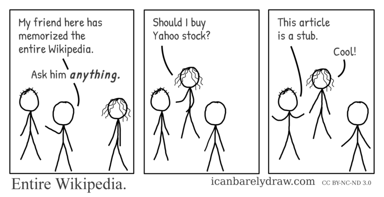 Entire Wikipedia. A man has memorized the entire Wikipedia. A woman wants to know if she should buy Yahoo stock. The corresponding Wikipedia article is a stub.